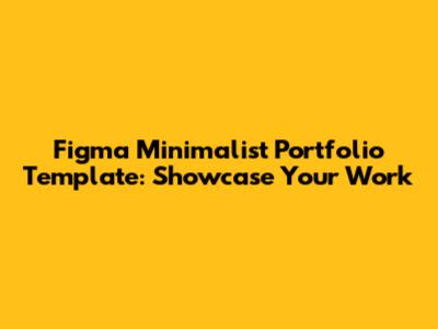 Figma Minimalist Portfolio Template: Showcase Your Work