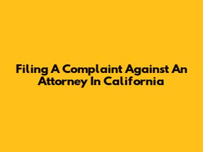 Filing A Complaint Against An Attorney In California