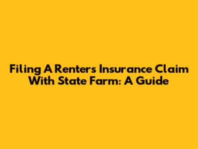 Filing A Renters Insurance Claim With State Farm: A Guide