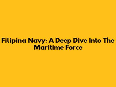 Filipina Navy: A Deep Dive Into The Maritime Force