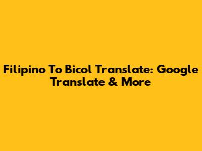 Filipino To Bicol Translate: Google Translate & More