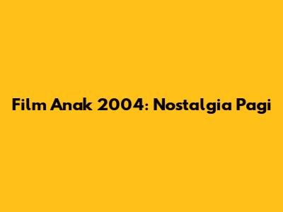 Film Anak 2004: Nostalgia Pagi