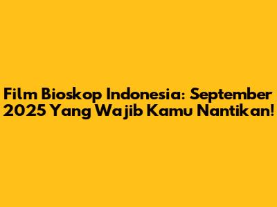 Film Bioskop Indonesia: September 2025 Yang Wajib Kamu Nantikan!