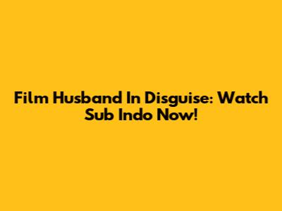 Film Husband In Disguise: Watch Sub Indo Now!