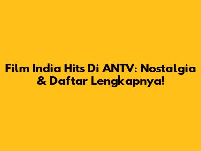 Film India Hits Di ANTV: Nostalgia & Daftar Lengkapnya!