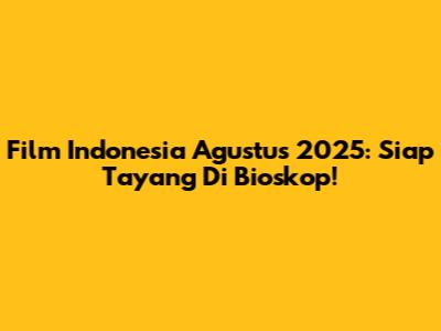 Film Indonesia Agustus 2025: Siap Tayang Di Bioskop!
