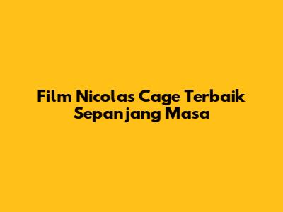 Film Nicolas Cage Terbaik Sepanjang Masa