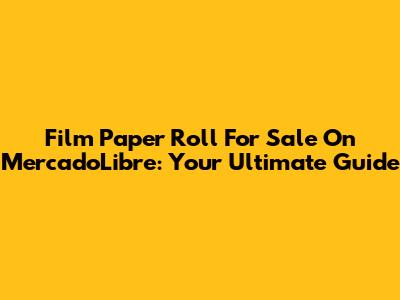 Film Paper Roll For Sale On MercadoLibre: Your Ultimate Guide