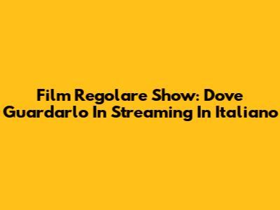Film Regolare Show: Dove Guardarlo In Streaming In Italiano
