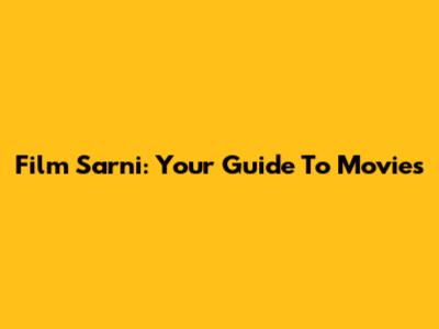 Film Sarni: Your Guide To Movies