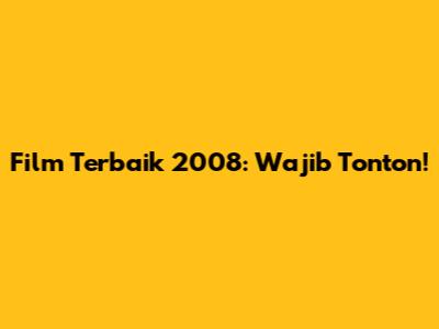 Film Terbaik 2008: Wajib Tonton!