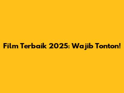 Film Terbaik 2025: Wajib Tonton!