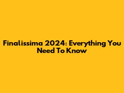 Finalissima 2024: Everything You Need To Know