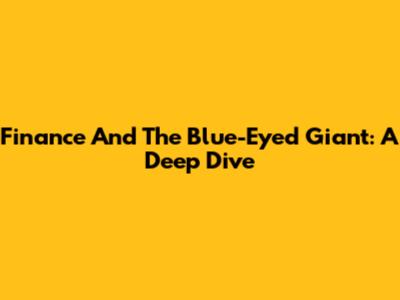 Finance And The Blue-Eyed Giant: A Deep Dive
