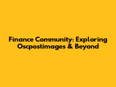 Finance Community: Exploring Oscpostimages & Beyond