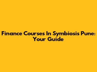 Finance Courses In Symbiosis Pune: Your Guide