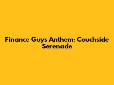 Finance Guy's Anthem: Couchside Serenade