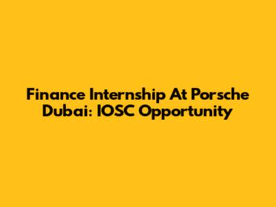Finance Internship At Porsche Dubai: IOSC Opportunity