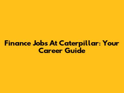 Finance Jobs At Caterpillar: Your Career Guide