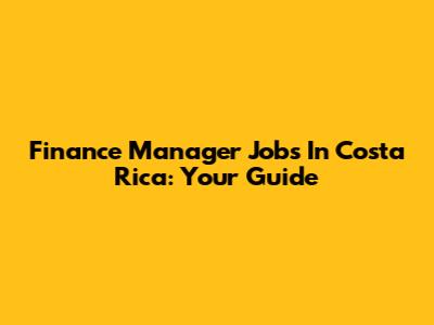 Finance Manager Jobs In Costa Rica: Your Guide