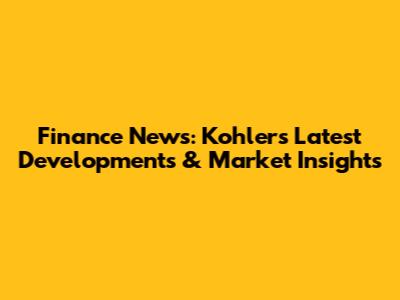 Finance News: Kohler's Latest Developments & Market Insights