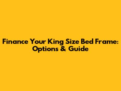 Finance Your King Size Bed Frame: Options & Guide