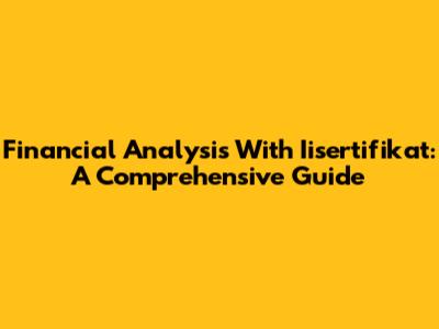 Financial Analysis With Iisertifikat: A Comprehensive Guide