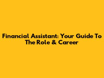 Financial Assistant: Your Guide To The Role & Career