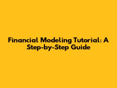 Financial Modeling Tutorial: A Step-by-Step Guide