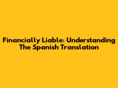 Financially Liable: Understanding The Spanish Translation
