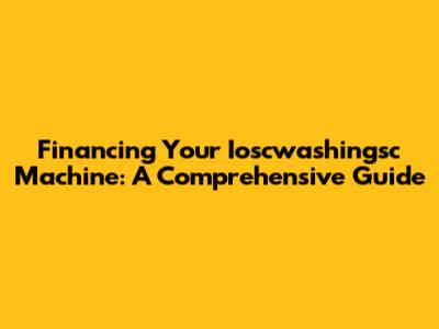 Financing Your Ioscwashingsc Machine: A Comprehensive Guide