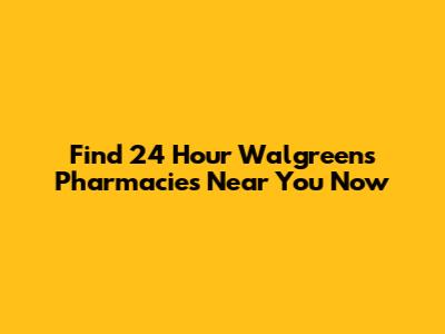 Find 24 Hour Walgreens Pharmacies Near You Now