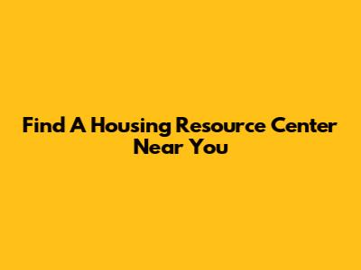 Find A Housing Resource Center Near You