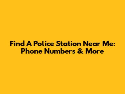 Find A Police Station Near Me: Phone Numbers & More