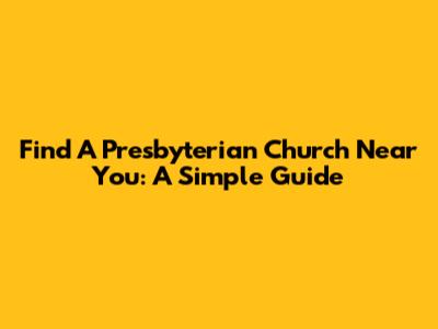 Find A Presbyterian Church Near You: A Simple Guide