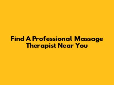 Find A Professional Massage Therapist Near You