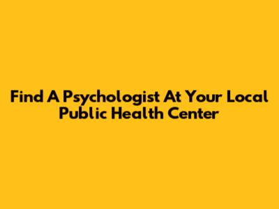 Find A Psychologist At Your Local Public Health Center