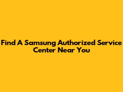 Find A Samsung Authorized Service Center Near You