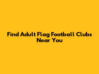 Find Adult Flag Football Clubs Near You