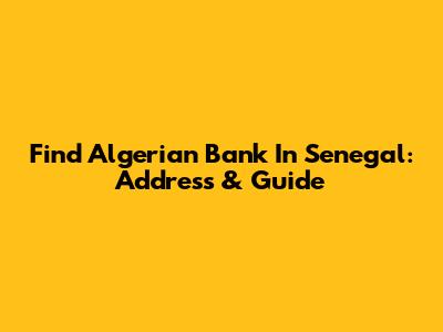 Find Algerian Bank In Senegal: Address & Guide