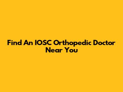 Find An IOSC Orthopedic Doctor Near You