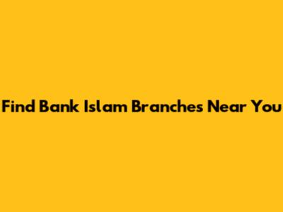 Find Bank Islam Branches Near You
