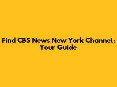 Find CBS News New York Channel: Your Guide