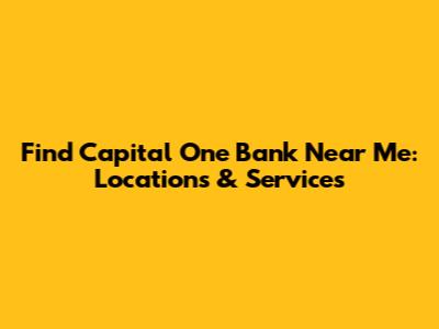 Find Capital One Bank Near Me: Locations & Services