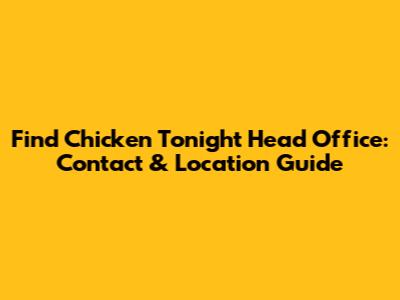 Find Chicken Tonight Head Office: Contact & Location Guide