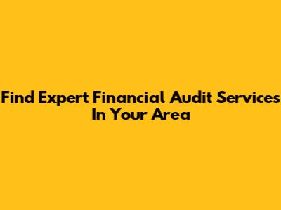 Find Expert Financial Audit Services In Your Area