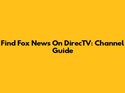 Find Fox News On DirecTV: Channel Guide