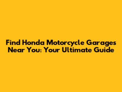 Find Honda Motorcycle Garages Near You: Your Ultimate Guide