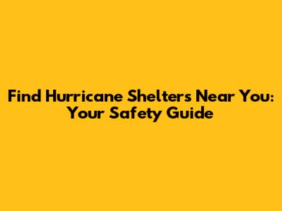 Find Hurricane Shelters Near You: Your Safety Guide