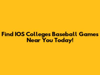 Find IOS Colleges Baseball Games Near You Today!
